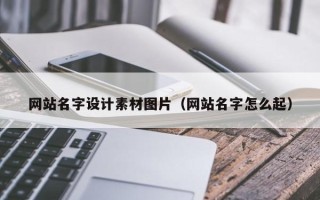 黔东南网站名字设计素材图片（网站名字怎么起）